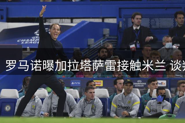 罗马诺曝加拉塔萨雷接触米兰 谈判涉及莱奥与福法纳